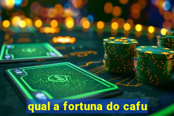 qual a fortuna do cafu